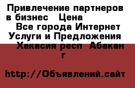 Привлечение партнеров в бизнес › Цена ­ 5000-10000 - Все города Интернет » Услуги и Предложения   . Хакасия респ.,Абакан г.